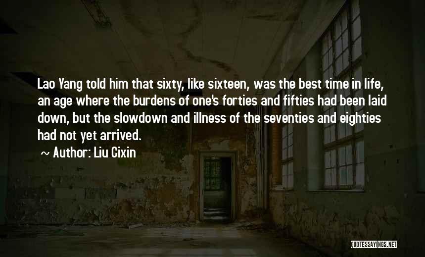 Liu Cixin Quotes: Lao Yang Told Him That Sixty, Like Sixteen, Was The Best Time In Life, An Age Where The Burdens Of