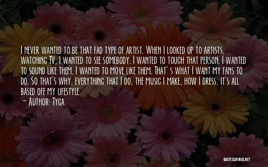 Tyga Quotes: I Never Wanted To Be That Fad Type Of Artist. When I Looked Up To Artists, Watching Tv, I Wanted