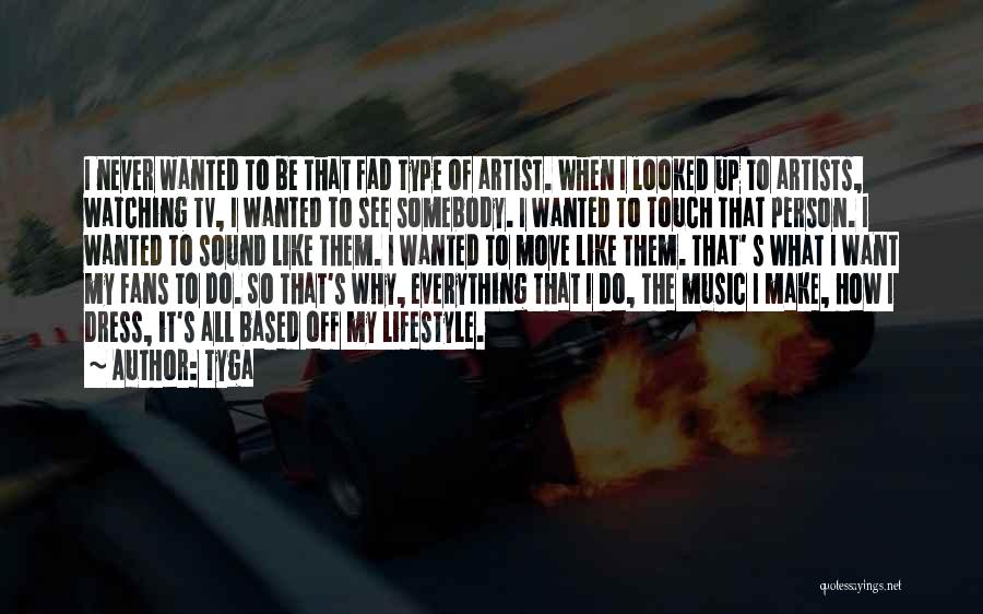 Tyga Quotes: I Never Wanted To Be That Fad Type Of Artist. When I Looked Up To Artists, Watching Tv, I Wanted