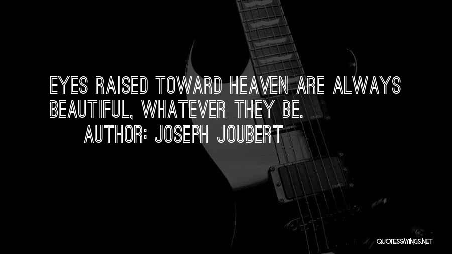 Joseph Joubert Quotes: Eyes Raised Toward Heaven Are Always Beautiful, Whatever They Be.