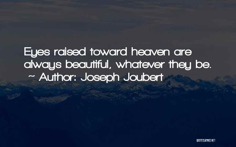 Joseph Joubert Quotes: Eyes Raised Toward Heaven Are Always Beautiful, Whatever They Be.
