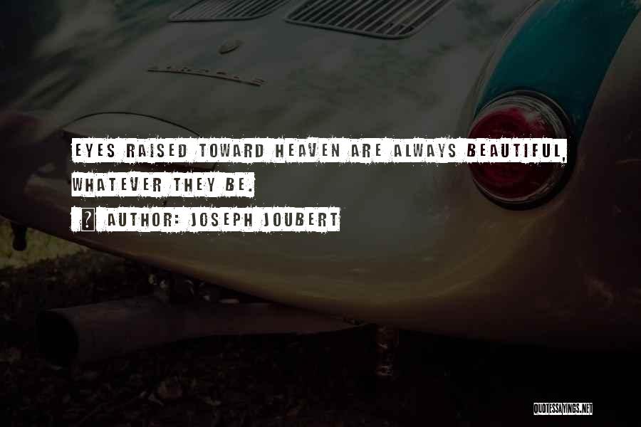 Joseph Joubert Quotes: Eyes Raised Toward Heaven Are Always Beautiful, Whatever They Be.