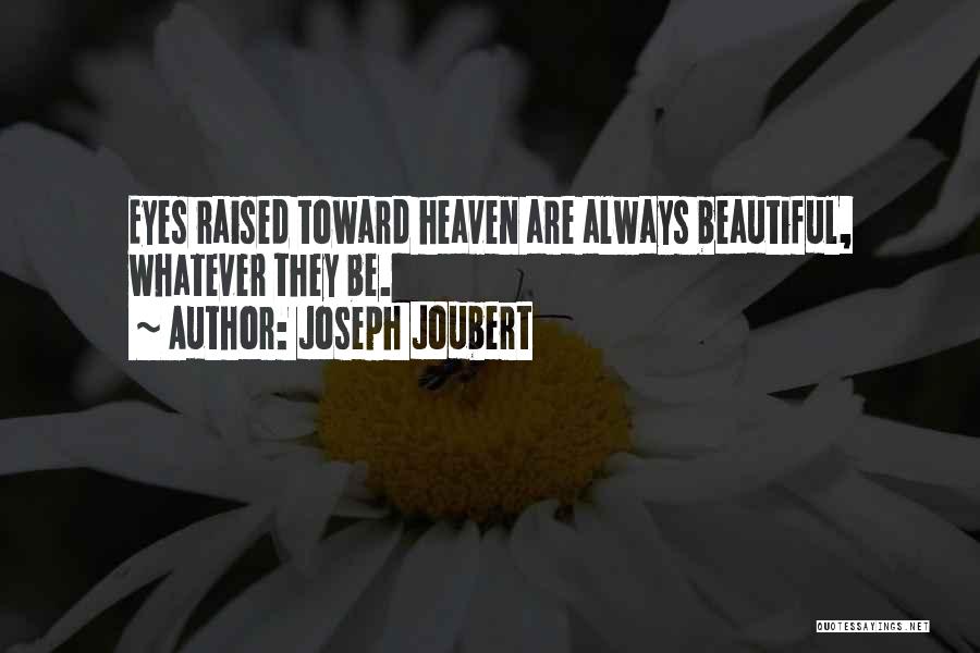 Joseph Joubert Quotes: Eyes Raised Toward Heaven Are Always Beautiful, Whatever They Be.