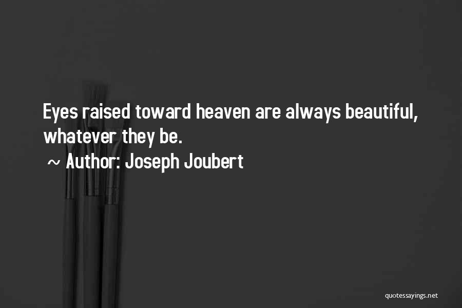 Joseph Joubert Quotes: Eyes Raised Toward Heaven Are Always Beautiful, Whatever They Be.