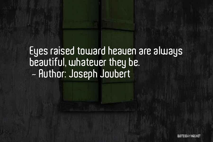 Joseph Joubert Quotes: Eyes Raised Toward Heaven Are Always Beautiful, Whatever They Be.