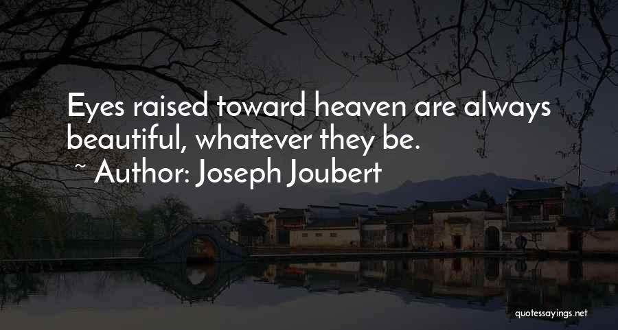 Joseph Joubert Quotes: Eyes Raised Toward Heaven Are Always Beautiful, Whatever They Be.