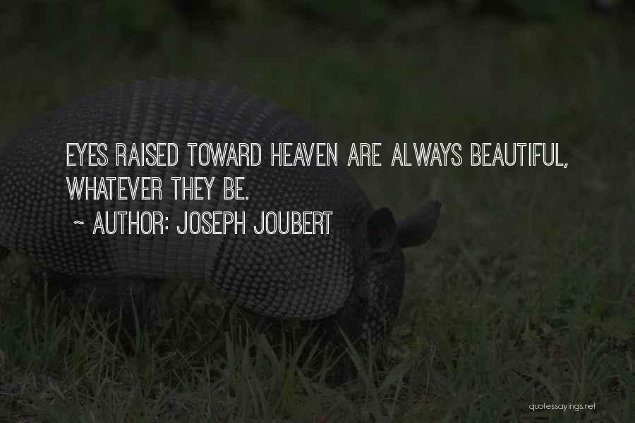 Joseph Joubert Quotes: Eyes Raised Toward Heaven Are Always Beautiful, Whatever They Be.