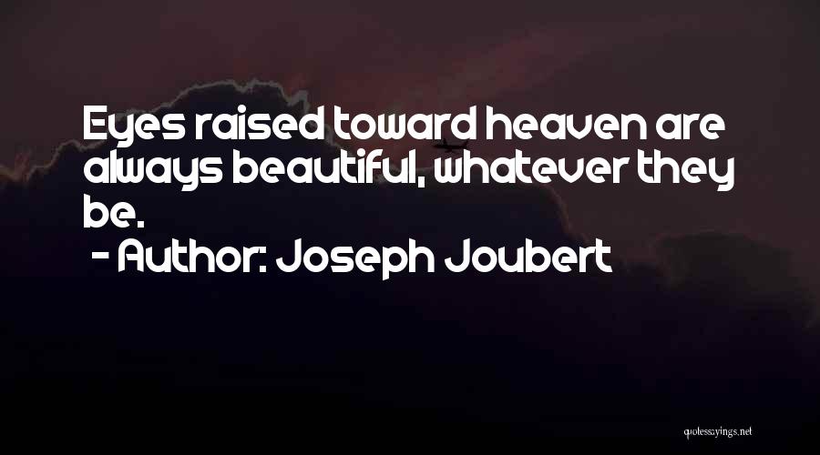 Joseph Joubert Quotes: Eyes Raised Toward Heaven Are Always Beautiful, Whatever They Be.