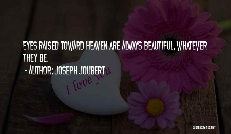Joseph Joubert Quotes: Eyes Raised Toward Heaven Are Always Beautiful, Whatever They Be.