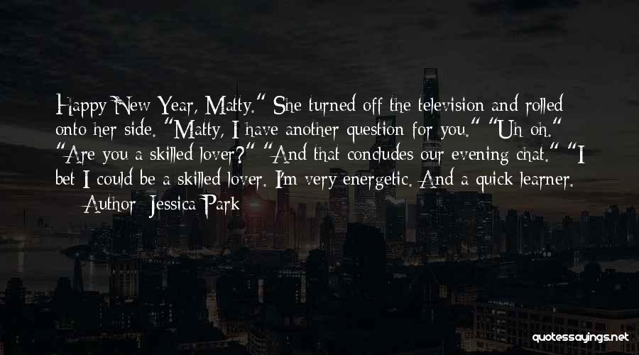 Jessica Park Quotes: Happy New Year, Matty. She Turned Off The Television And Rolled Onto Her Side. Matty, I Have Another Question For