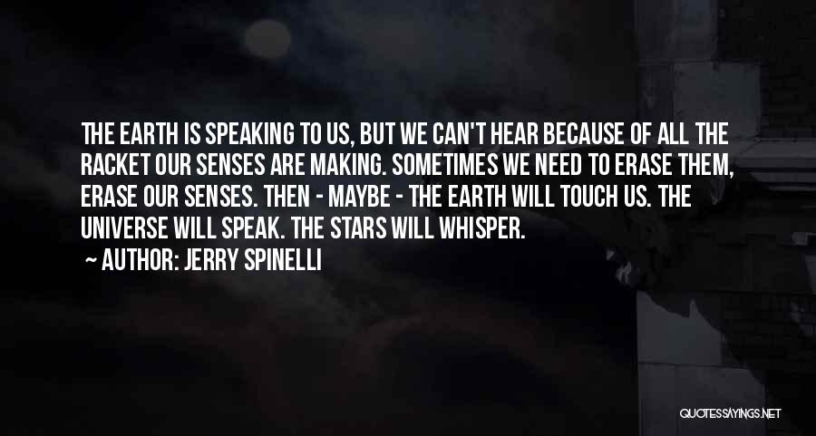 Jerry Spinelli Quotes: The Earth Is Speaking To Us, But We Can't Hear Because Of All The Racket Our Senses Are Making. Sometimes