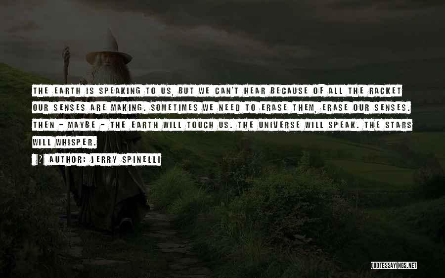 Jerry Spinelli Quotes: The Earth Is Speaking To Us, But We Can't Hear Because Of All The Racket Our Senses Are Making. Sometimes