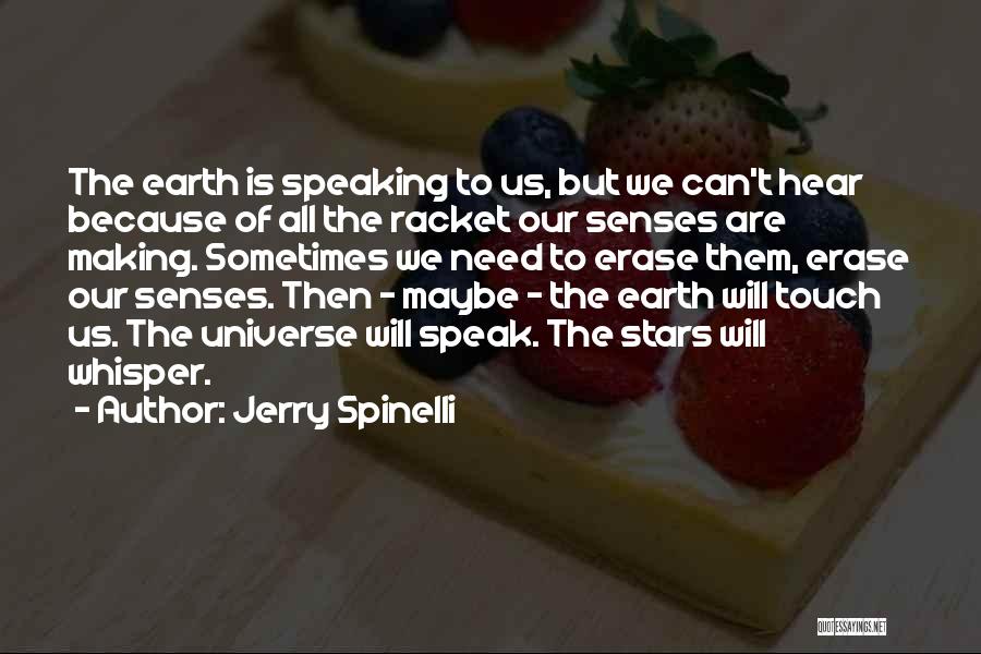 Jerry Spinelli Quotes: The Earth Is Speaking To Us, But We Can't Hear Because Of All The Racket Our Senses Are Making. Sometimes