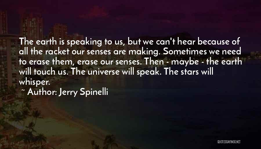 Jerry Spinelli Quotes: The Earth Is Speaking To Us, But We Can't Hear Because Of All The Racket Our Senses Are Making. Sometimes