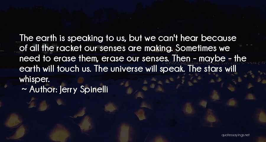 Jerry Spinelli Quotes: The Earth Is Speaking To Us, But We Can't Hear Because Of All The Racket Our Senses Are Making. Sometimes