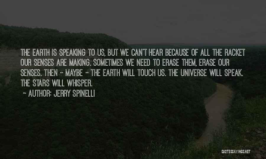 Jerry Spinelli Quotes: The Earth Is Speaking To Us, But We Can't Hear Because Of All The Racket Our Senses Are Making. Sometimes