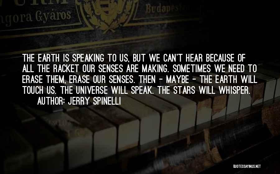 Jerry Spinelli Quotes: The Earth Is Speaking To Us, But We Can't Hear Because Of All The Racket Our Senses Are Making. Sometimes