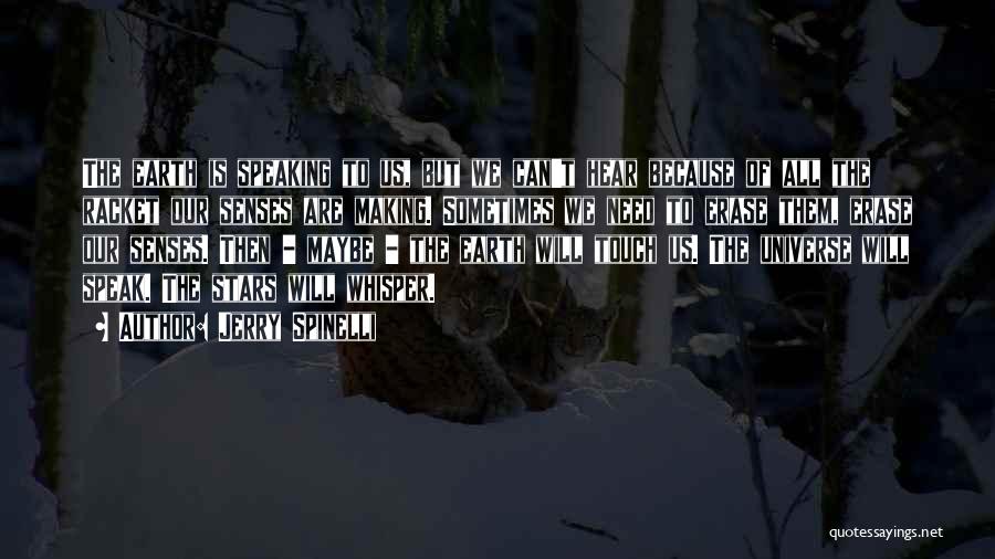 Jerry Spinelli Quotes: The Earth Is Speaking To Us, But We Can't Hear Because Of All The Racket Our Senses Are Making. Sometimes