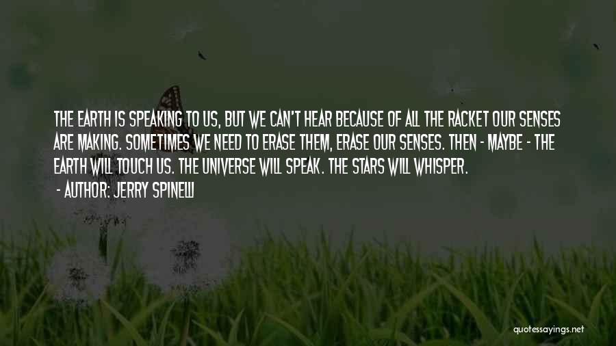 Jerry Spinelli Quotes: The Earth Is Speaking To Us, But We Can't Hear Because Of All The Racket Our Senses Are Making. Sometimes