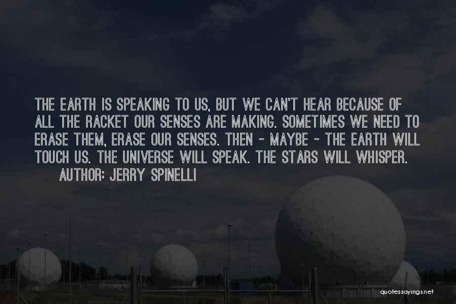 Jerry Spinelli Quotes: The Earth Is Speaking To Us, But We Can't Hear Because Of All The Racket Our Senses Are Making. Sometimes