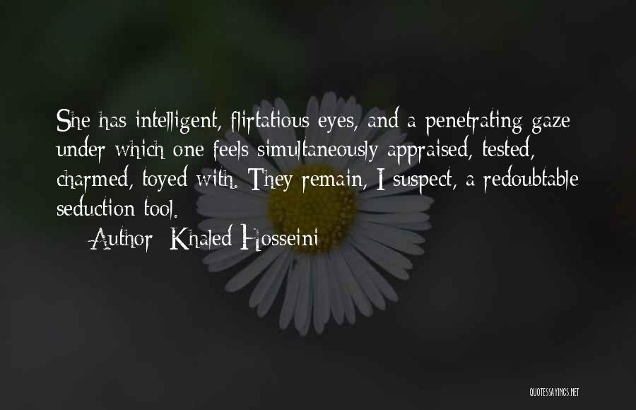 Khaled Hosseini Quotes: She Has Intelligent, Flirtatious Eyes, And A Penetrating Gaze Under Which One Feels Simultaneously Appraised, Tested, Charmed, Toyed With. They