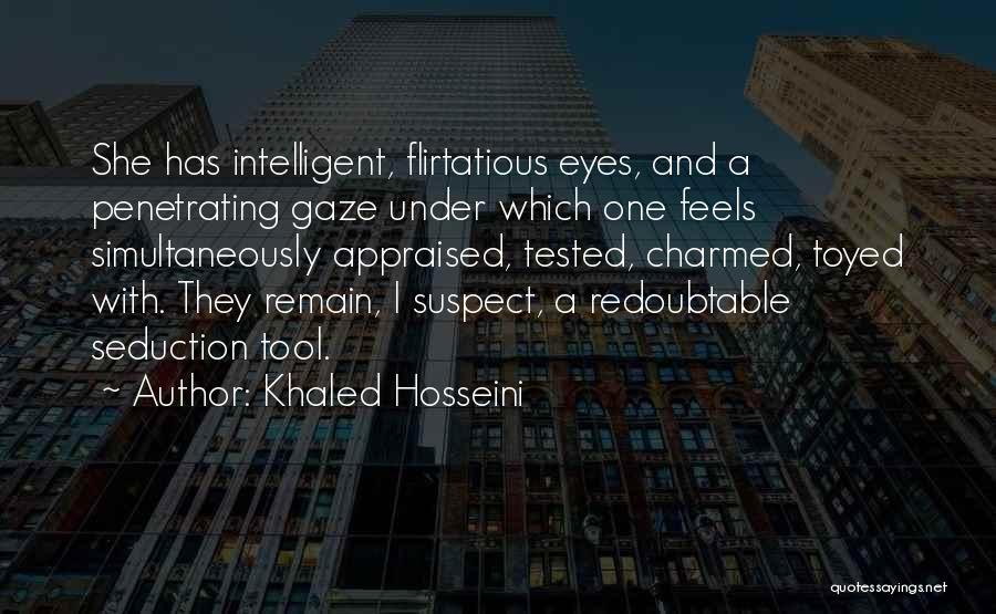 Khaled Hosseini Quotes: She Has Intelligent, Flirtatious Eyes, And A Penetrating Gaze Under Which One Feels Simultaneously Appraised, Tested, Charmed, Toyed With. They