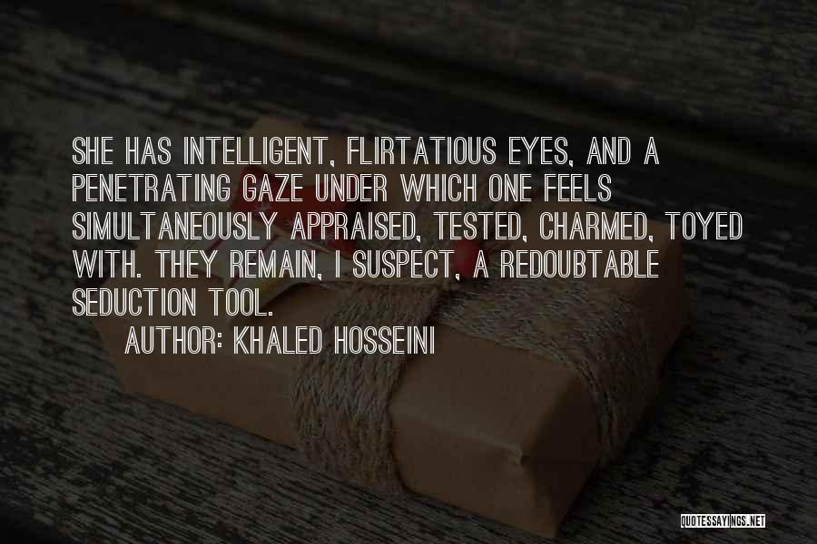 Khaled Hosseini Quotes: She Has Intelligent, Flirtatious Eyes, And A Penetrating Gaze Under Which One Feels Simultaneously Appraised, Tested, Charmed, Toyed With. They