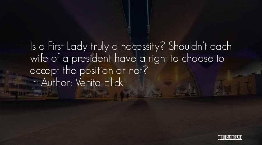Venita Ellick Quotes: Is A First Lady Truly A Necessity? Shouldn't Each Wife Of A President Have A Right To Choose To Accept