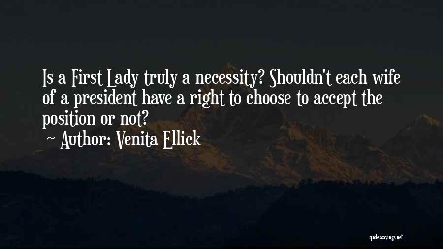 Venita Ellick Quotes: Is A First Lady Truly A Necessity? Shouldn't Each Wife Of A President Have A Right To Choose To Accept