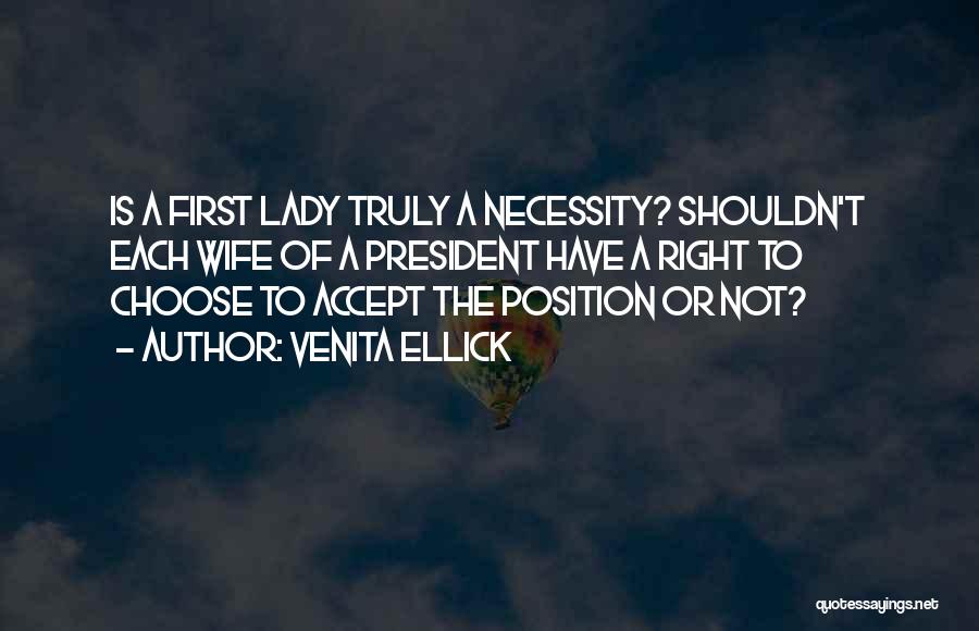 Venita Ellick Quotes: Is A First Lady Truly A Necessity? Shouldn't Each Wife Of A President Have A Right To Choose To Accept
