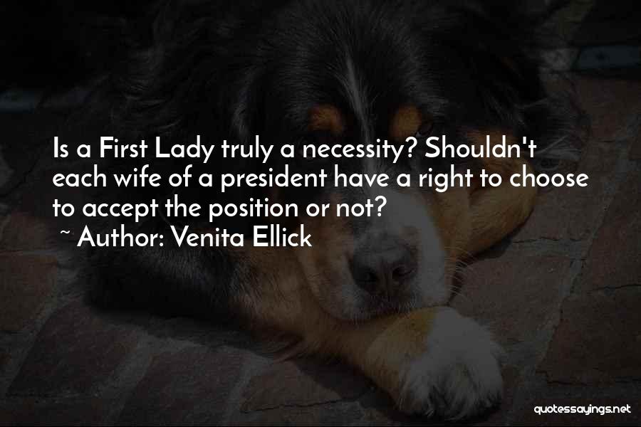 Venita Ellick Quotes: Is A First Lady Truly A Necessity? Shouldn't Each Wife Of A President Have A Right To Choose To Accept