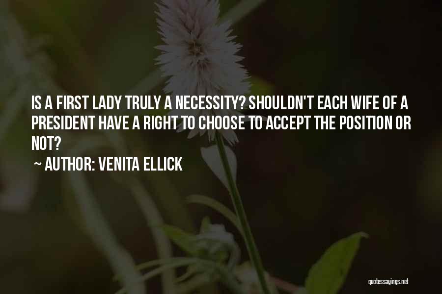 Venita Ellick Quotes: Is A First Lady Truly A Necessity? Shouldn't Each Wife Of A President Have A Right To Choose To Accept