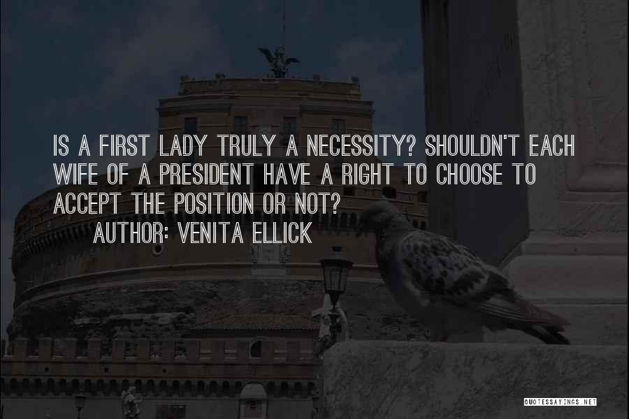 Venita Ellick Quotes: Is A First Lady Truly A Necessity? Shouldn't Each Wife Of A President Have A Right To Choose To Accept