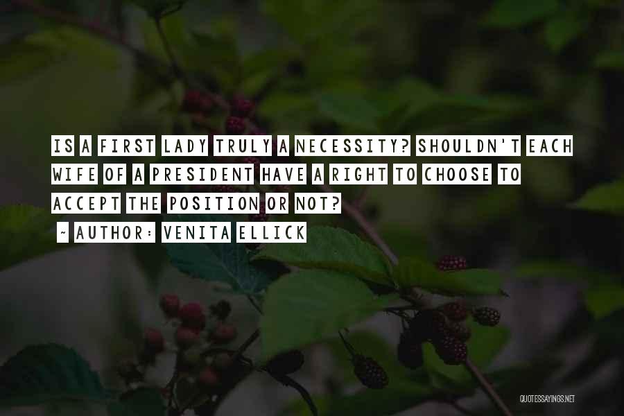Venita Ellick Quotes: Is A First Lady Truly A Necessity? Shouldn't Each Wife Of A President Have A Right To Choose To Accept