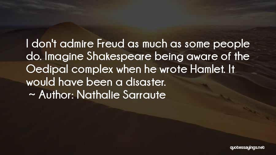 Nathalie Sarraute Quotes: I Don't Admire Freud As Much As Some People Do. Imagine Shakespeare Being Aware Of The Oedipal Complex When He