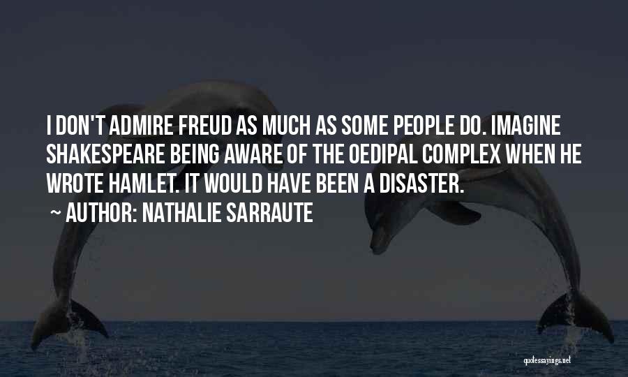 Nathalie Sarraute Quotes: I Don't Admire Freud As Much As Some People Do. Imagine Shakespeare Being Aware Of The Oedipal Complex When He