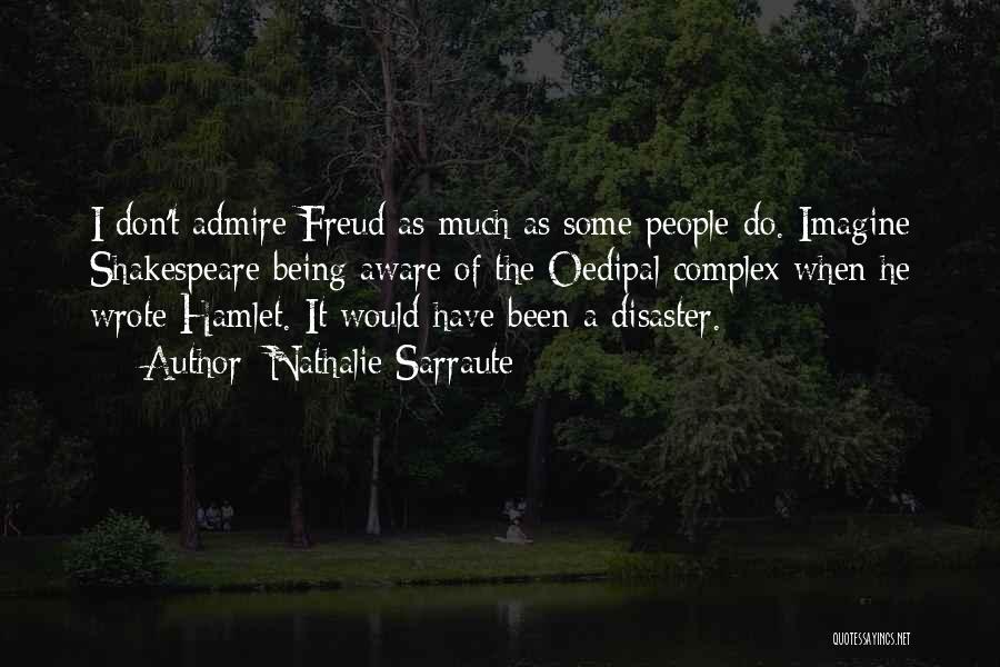 Nathalie Sarraute Quotes: I Don't Admire Freud As Much As Some People Do. Imagine Shakespeare Being Aware Of The Oedipal Complex When He