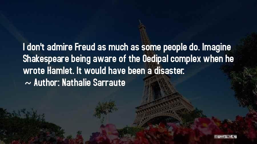 Nathalie Sarraute Quotes: I Don't Admire Freud As Much As Some People Do. Imagine Shakespeare Being Aware Of The Oedipal Complex When He