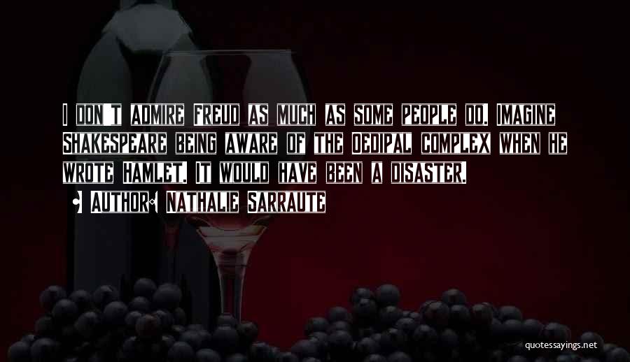 Nathalie Sarraute Quotes: I Don't Admire Freud As Much As Some People Do. Imagine Shakespeare Being Aware Of The Oedipal Complex When He