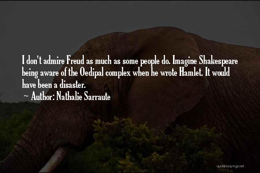 Nathalie Sarraute Quotes: I Don't Admire Freud As Much As Some People Do. Imagine Shakespeare Being Aware Of The Oedipal Complex When He