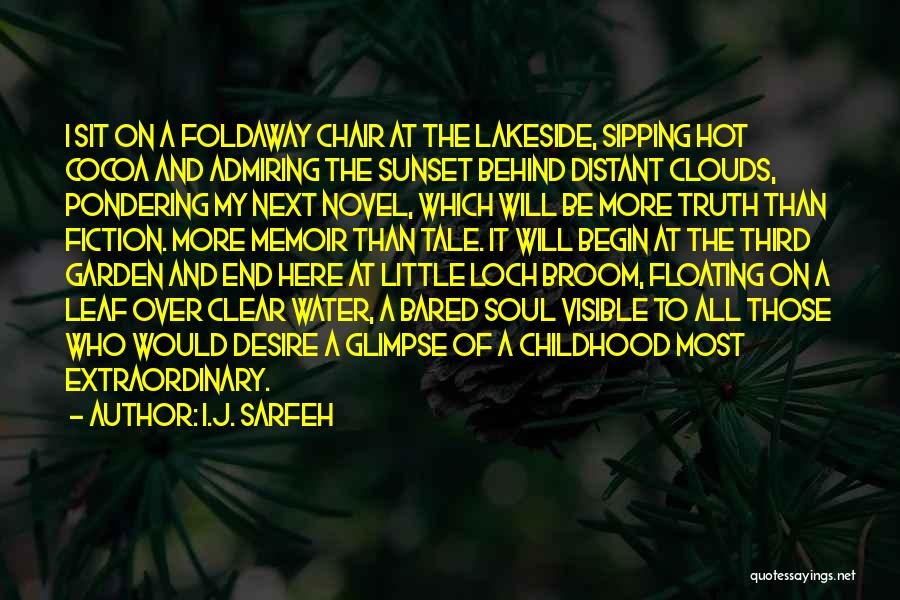 I.J. Sarfeh Quotes: I Sit On A Foldaway Chair At The Lakeside, Sipping Hot Cocoa And Admiring The Sunset Behind Distant Clouds, Pondering