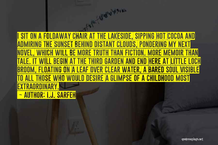 I.J. Sarfeh Quotes: I Sit On A Foldaway Chair At The Lakeside, Sipping Hot Cocoa And Admiring The Sunset Behind Distant Clouds, Pondering