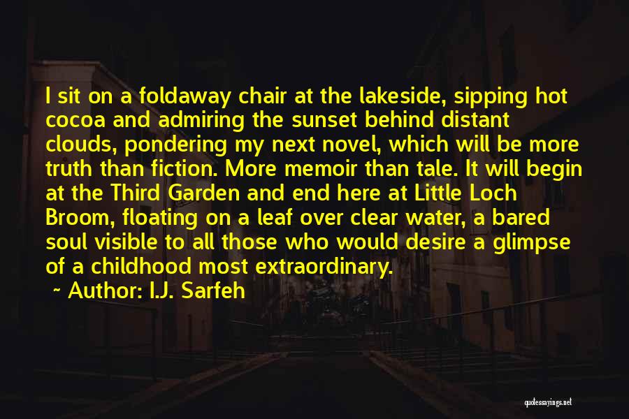 I.J. Sarfeh Quotes: I Sit On A Foldaway Chair At The Lakeside, Sipping Hot Cocoa And Admiring The Sunset Behind Distant Clouds, Pondering