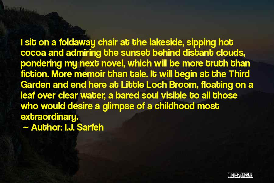 I.J. Sarfeh Quotes: I Sit On A Foldaway Chair At The Lakeside, Sipping Hot Cocoa And Admiring The Sunset Behind Distant Clouds, Pondering