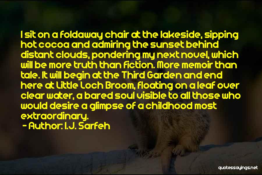 I.J. Sarfeh Quotes: I Sit On A Foldaway Chair At The Lakeside, Sipping Hot Cocoa And Admiring The Sunset Behind Distant Clouds, Pondering