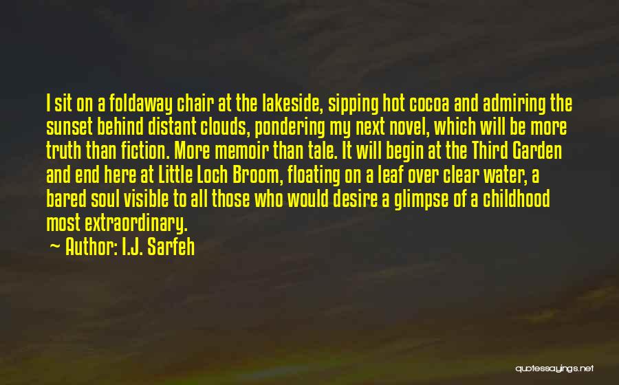 I.J. Sarfeh Quotes: I Sit On A Foldaway Chair At The Lakeside, Sipping Hot Cocoa And Admiring The Sunset Behind Distant Clouds, Pondering