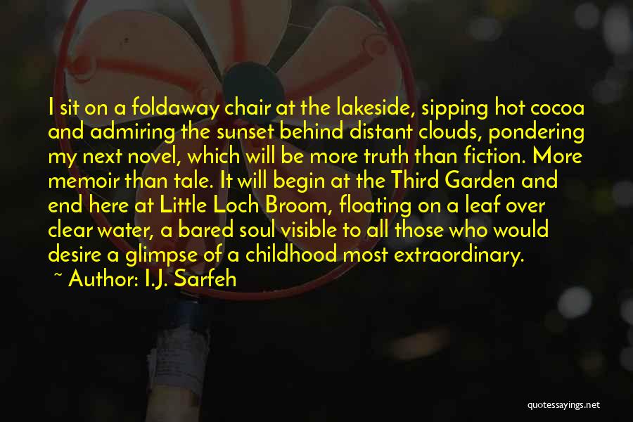 I.J. Sarfeh Quotes: I Sit On A Foldaway Chair At The Lakeside, Sipping Hot Cocoa And Admiring The Sunset Behind Distant Clouds, Pondering