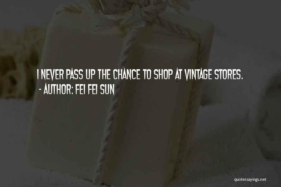 Fei Fei Sun Quotes: I Never Pass Up The Chance To Shop At Vintage Stores.