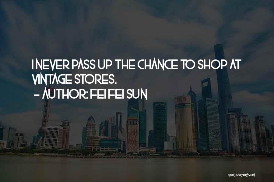 Fei Fei Sun Quotes: I Never Pass Up The Chance To Shop At Vintage Stores.