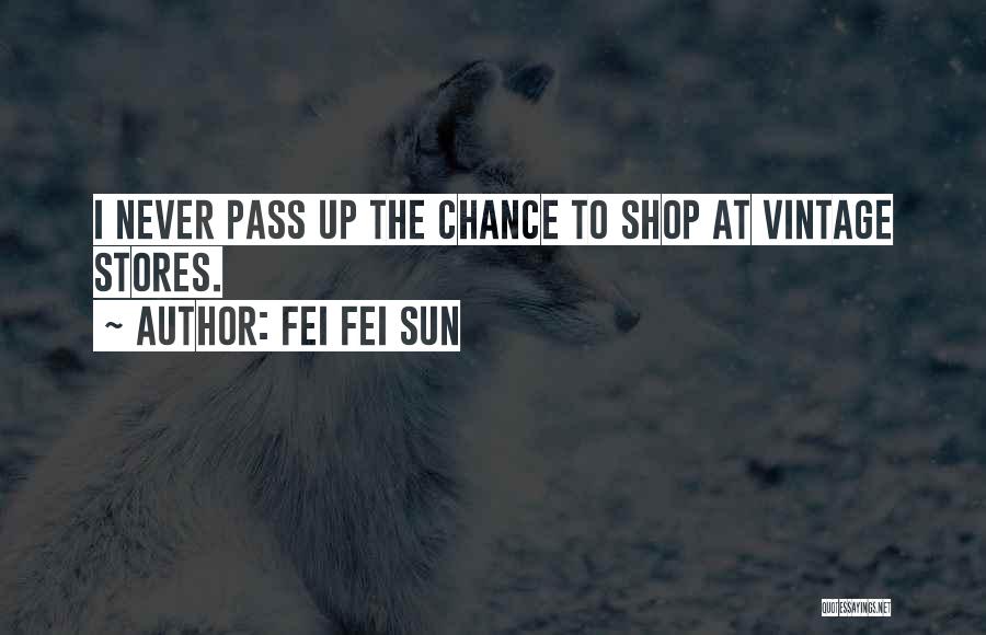 Fei Fei Sun Quotes: I Never Pass Up The Chance To Shop At Vintage Stores.